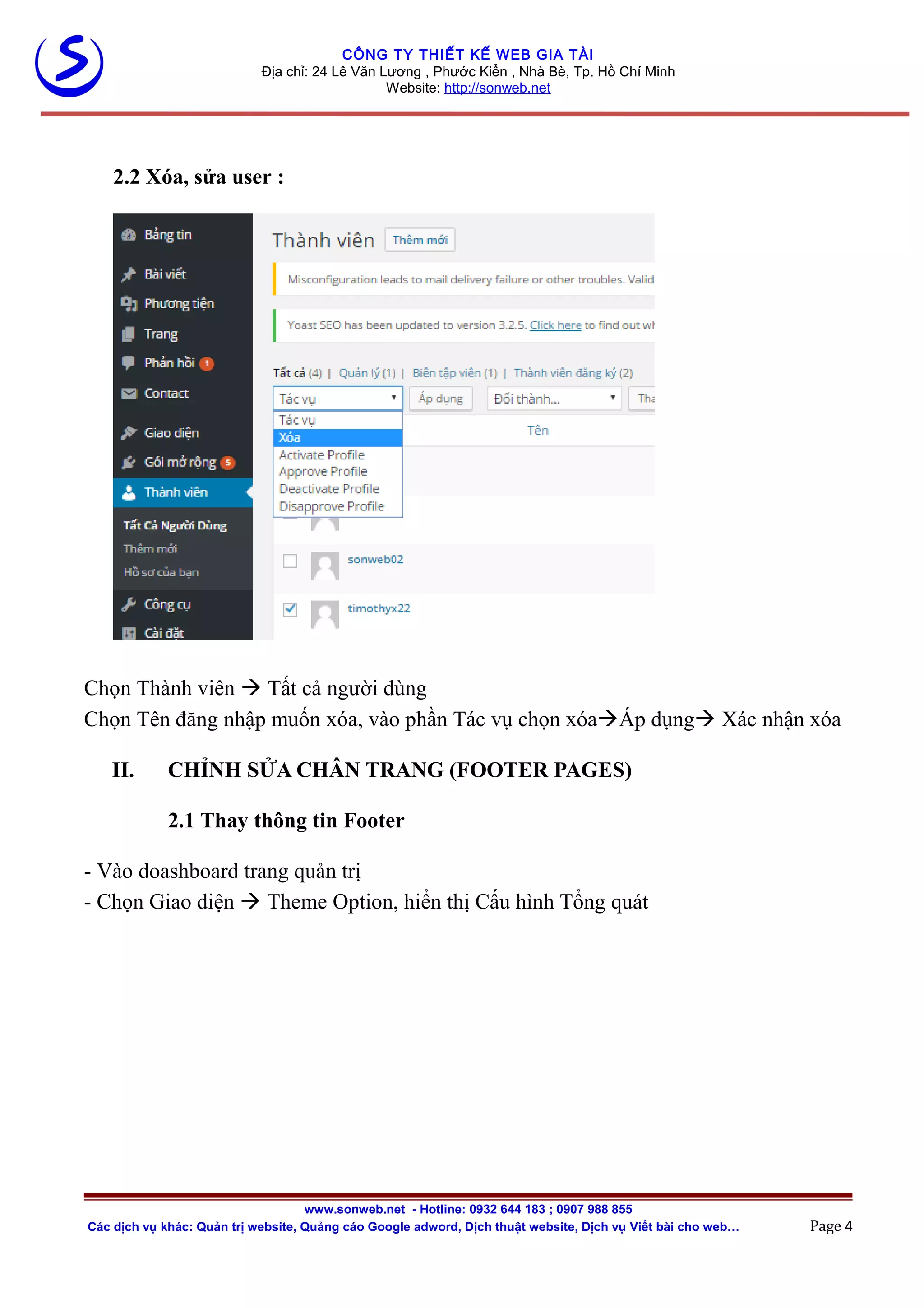 CÔNG TY THIẾT KẾ WEB GIA TÀI
Địa chỉ: 24 Lê Văn Lương , Phước Kiển , Nhà Bè, Tp. Hồ Chí Minh
Website: http://sonweb.net
2.2 Xóa, sửa user :
Chọn Thành viên  Tất cả người dùng
Chọn Tên đăng nhập muốn xóa, vào phần Tác vụ chọn xóaÁp dụng Xác nhận xóa
II. CHỈNH SỬA CHÂN TRANG (FOOTER PAGES)
2.1 Thay thông tin Footer
- Vào doashboard trang quản trị
- Chọn Giao diện  Theme Option, hiển thị Cấu hình Tổng quát
www.sonweb.net - Hotline: 0932 644 183 ; 0907 988 855
Các dịch vụ khác: Quản trị website, Quảng cáo Google adword, Dịch thuật website, Dịch vụ Viết bài cho web… Page 4
 