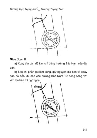 Hướng Đạo Hạng Nhất_ Trương Trọng Trác
Giao đoạn II:
a) Xoay địa bàn để kim chỉ đúng hưómg Bắc Nam của địa
bàn.
b) Sau khi phần (a) làm xong, giữ nguyên địa bàn và xoay
bản đồ đến khi nào các đường Bắc Nam Từ song song với
kim địa bàn thì ngừng lại
246
 