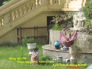 Sáng tác: TN
Thực hiện PPS: VÂN ĐỲNH
AUSTRALIA tháng 9/2008
 