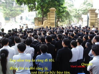 Tay n m tay ta cùng đi t i.ắ ớ
Quy tế
đ ng lên ta đòi công lý,ứ
xoá tan áp b c b o tàn.ứ ạ
 