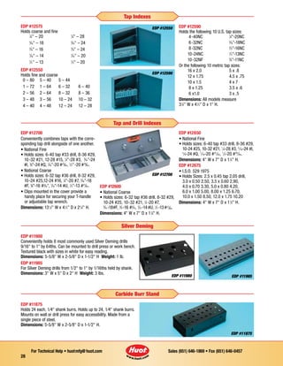 Sales (651) 646-1869 • Fax (651) 646-0457For Technical Help • huotmfg@huot.com
28
EDP #11980
Conveniently holds 8 most commonly used Silver Deming drills
9/16 to 1 by 64ths. Can be mounted to drill press or work bench.
Textured black with sizes in white for easy reading.
Dimensions: 5-5/8 W x 2-5/8 D x 1-1/2 H Weight: 1 lb.
EDP #11985
For Silver Deming drills from 1⁄2 to 1 by 1/16ths held by shank.
Dimensions: 3 W x 5 D x 2 H Weight: 3 Ibs.
EDP #12700
Conveniently combines taps with the corre-
sponding tap drill alongside of one another.
• National Fine
• Holds sizes: 6-40 tap #33 drill, 8-36 #29,
10-32 #21, 12-28 #15, 1
⁄4-28 #3, 5
⁄16-24
#I, 3
⁄8-24 #Q, 7
⁄16-20 #25
⁄64, 1
⁄2-20 #29
⁄64.
• National Coarse
• Holds sizes: 6-32 tap #36 drill, 8-32 #29,
10-24 #25,12-24 #16, 1
⁄4-20 #7, 5
⁄16-18
#F, 3
⁄8-16 #5
⁄16, 7
⁄16-14 #U, 1
⁄2-13 #27
⁄64.
• Clips mounted in the cover provide a
	 handy place for securing your T-handle
	 or adjustable tap wrench.
Dimensions: 131
⁄2 W x 41
⁄2 D x 23
⁄4 H.
EDP #12600
• National Coarse
• Holds sizes: 6-32 tap #36 drill, 8-32 #29,
10-24 #25, 10-32 #21, 1
⁄4 -20 #7,
5
⁄16 -18#F, 3
⁄8 -16 #5
⁄16, 7
⁄16 -14#U, 1
⁄2 -13#27
⁄64
Dimensions: 4 W x 7 D x 11
⁄4 H.
EDP #12650
• National Fine
• Holds sizes: 6-40 tap #33 drill, 8-36 #29,
10-24 #25, 10-32 #21, 1
⁄4-28 #3, 5
⁄16-24 #I,
3
⁄8-24 #Q, 7
⁄16-20 #25
⁄64, 1
⁄2-20 #29
⁄64.
Dimensions: 4 W x 7 D x 11
⁄4 H.
EDP #12675
• I.S.O. 529 1975
• Holds Sizes: 2.5 x 0.45 tap 2.05 drill,
3.0 x 0.50 2.50, 3.5 x 0.60 2.90,
4.0 x 0.70 3.30, 5.0 x 0.80 4.20,
6.0 x 1.00 5.00, 8.00 x 1.25 6.70,
10.0 x 1.50 8.50, 12.0 x 1.75 10.20
Dimensions: 4 W x 7 D x 11
⁄4 H.
EDP #12575
Holds coarse and fine	 1
⁄4 – 20	 1
⁄4 – 28
	 5
⁄16 – 18	 5
⁄16 – 24
	 3
⁄8 – 16	 3
⁄8 – 24
	 7
⁄16 – 14	 7
⁄16 – 20
	 1
⁄2 – 13	 1
⁄2 – 20
EDP #12550
Holds fine and coarse
	 0 – 80	 5 – 40	 5 – 44
	 1 – 72	 1 – 64	 6 – 32	 6 – 40
	 2 – 56	 2 – 64	 8 – 32	 8 – 36
	 3 – 48	 3 – 56	 10 – 24	 10 – 32
	 4 – 40	 4 – 48	 12 – 24	 12 – 28
EDP #12590
Holds the following 10 U.S. tap sizes:
	 4-40NC	 1
⁄4-20NC
	 6-32NC	 5
⁄16-18NC
	 8-32NC	 3
⁄8-16NC
	 10-24NC	 1
⁄2-13NC
	 10-32NF	 5
⁄8-11NC
Or the following 10 metric tap sizes:
	 16 x 2.0	 5 x .8
	 12 x 1.75	 4.5 x .75
	 10 x 1.5	 4 x 7
	 8 x 1.25	 3.5 x .6
	 6 x1.0	 3 x .5
Dimensions: All models measure
31
⁄4 W x 41
⁄2 D x 1 H.
EDP #12550
EDP #12590
Tap Indexes
Tap and Drill Indexes
EDP #12700
EDP #11985
Silver Deming
EDP #11980
EDP #11875
Holds 24 each, 1⁄4 shank burrs. Holds up to 24, 1⁄4 shank burrs.
Mounts on wall or drill press for easy accessibility. Made from a
single piece of steel.
Dimensions: 5-5⁄8 W x 2-5⁄8 D x 1-1⁄2 H.
EDP #11875
Carbide Burr Stand
 