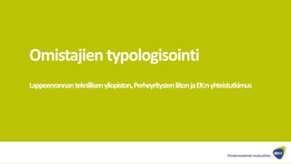 Omistajien typologisointi 
Lappeenrannan teknillisen yliopiston, Perheyritysten liiton ja EK:nyhteistutkimus 
 