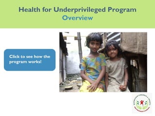Health for Underprivileged Program Overview Click to see how the program works! Click to see how the program works! 