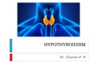 HYPOTHYROIDISM
Dr. Chavan P. R
 