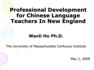 Professional Development for Chinese Language Teachers In New England ,[object Object],[object Object],[object Object]