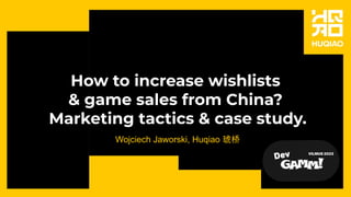 HUQIAO
2022
How to increase wishlists
& game sales from China?
Marketing tactics & case study.
Wojciech Jaworski, Huqiao 琥桥
 