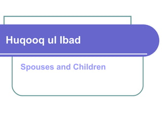 Huqooq ul Ibad
Spouses and Children
 