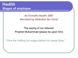 Hadith
Wages of employee
Al-Tirmidhi Hadith 2987
Narrated by Abdullah ibn Umar
The saying of our beloved
Prophet Muhammad (peace be upon him)
“Give the hireling his wages before his sweat dries.”
 