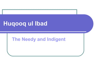 Huqooq ul Ibad
The Needy and Indigent
 