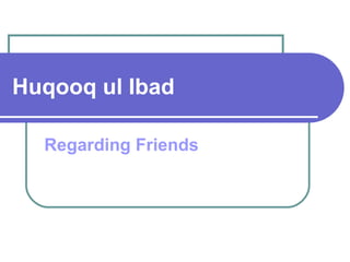 Huqooq ul Ibad
Regarding Friends
 