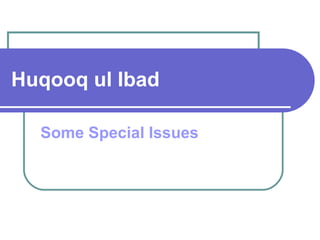 Huqooq ul Ibad
Some Special Issues
 