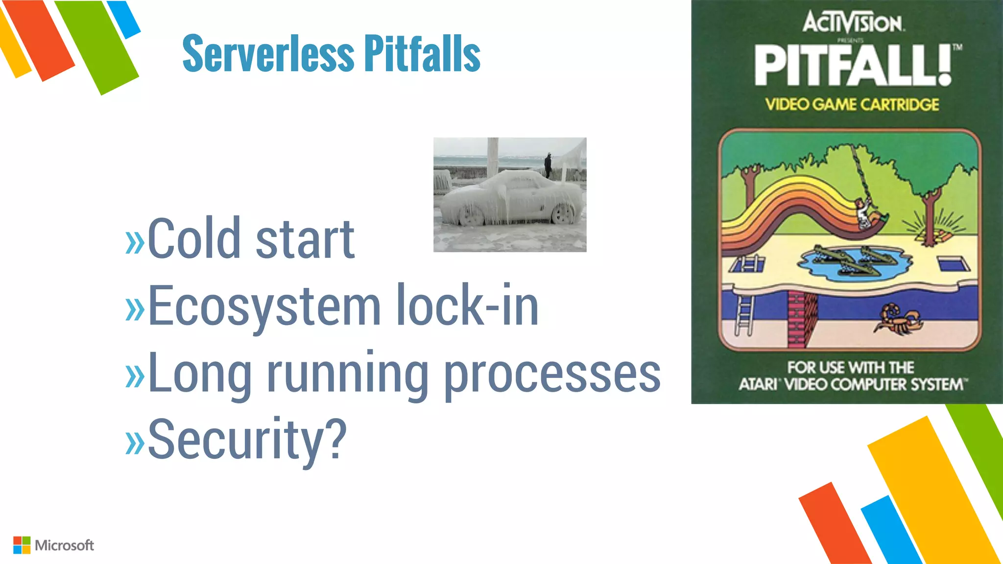 »Cold start
»Ecosystem lock-in
»Long running processes
»Security?
Serverless Pitfalls
 