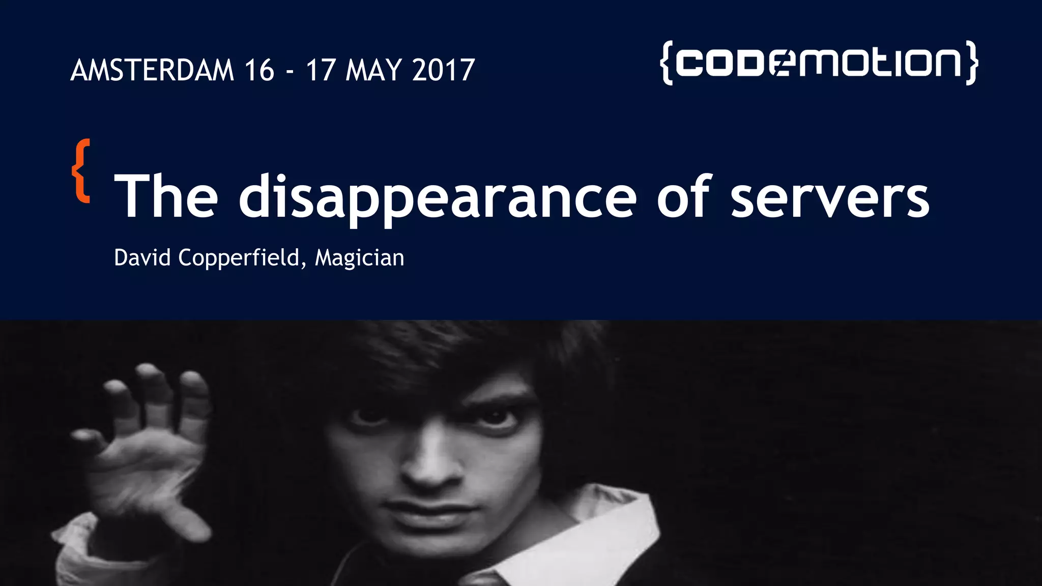 The disappearance of servers
David Copperfield, Magician
AMSTERDAM 16 - 17 MAY 2017
 