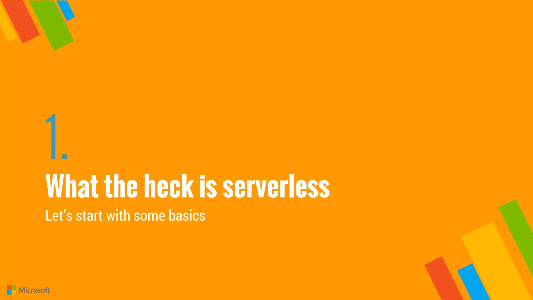 1.
What the heck is serverless
Let’s start with some basics
 
