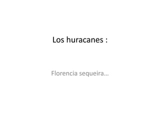Los huracanes :


Florencia sequeira…
 
