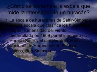 ¿Cómo se denomina la escala que mide la intensidad de un huracán? La escala de huracanes de Saffir-Simpson es una escala que clasifica los huracanes según la intensidad del viento, desarrollada en 1969 por el ingeniero civil Herbert Saffir y el director del Centro Nacional de Huracanes de Estados Unidos, Bob Simpson.  