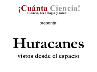 Huracanes vistos desde el espacio presenta: