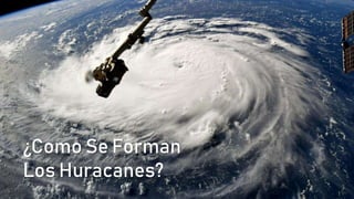 5
5
¿Como Se Forman Los
Huracanes?
5
¿Como Se Forman
Los Huracanes?
 