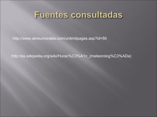 http://www.abreumorales.com/unlimitpages.asp?id=50 http://es.wikipedia.org/wiki/Hurac%C3%A1n_(meteorolog%C3%ADa) 