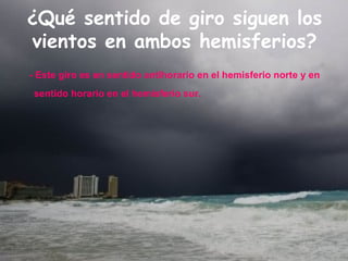 ¿Qué sentido de giro siguen los vientos en ambos hemisferios? - Este giro es en sentido antihorario en el hemisferio norte y en sentido horario en el hemisferio sur.   