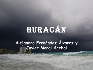 HURACÁN Alejandro Fernández Álvarez y Javier Moral Acebal 