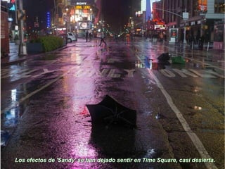 Los efectos de 'Sandy' se han dejado sentir en Time Square, casi desierta.
 