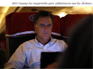 Mitt Romney ha reaparecido para solidarizarse con las víctimas.
 