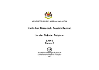 KEMENTERIAN PELAJARAN MALAYSIA
Kurikulum Bersepadu Sekolah Rendah
Huraian Sukatan Pelajaran
SAINS
Tahun 6
Pusat Perkembangan Kurikulum
Kementerian Pelajaran Malaysia
2003
 
