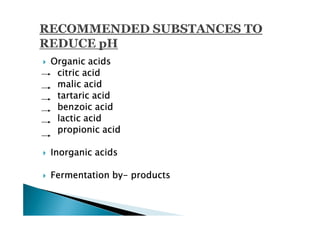Organic acids
 citric acid
 malic acid
 tartaric acid
 benzoic acid
 lactic acid
 propionic acid

Inorganic acids

             by-
Fermentation by- products
 