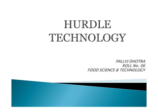 PALLVI DHOTRA
                ROLL No. 06
FOOD SCIENCE & TECHNOLOGY
 