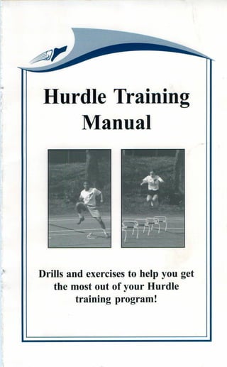 Hurdle Training
          Manual




Drills and exercises to help you get
    the most out of your Hurdle
         trainin...