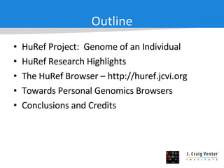 Outline HuRef Project:  Genome of an Individual HuRef Research Highlights The HuRef Browser – http://huref.jcvi.org Towards Personal Genomics Browsers Conclusions and Credits 