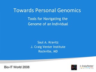 Towards   Personal Genomics Tools for Navigating the  Genome of an Individual Saul A. Kravitz J. Craig Venter Institute Rockville, MD Bio-IT World 2008 
