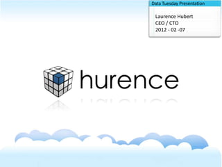 Data Tuesday Presentation

 Laurence Hubert
 CEO / CTO
 2012 - 02 -07
 