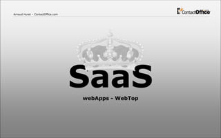 Arnaud Huret – ContactOffice.com




                                   SaaS
                                   webApps - WebTop
 