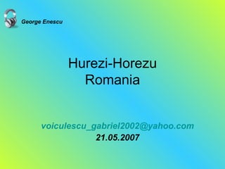 Hurezi-Horezu Romania [email_address] 21.05.2007 George Enescu 