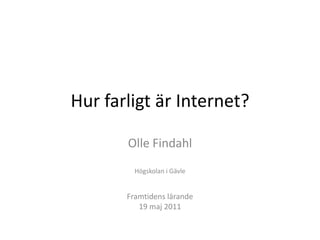 Hur farligt är Internet? Olle Findahl Högskolan i Gävle Framtidens lärande 19 maj 2011 