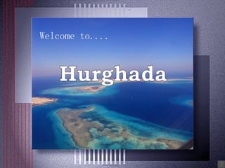 Welcome to.... Hurghada 