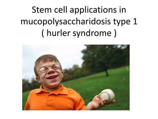 Stem cell applications in
mucopolysaccharidosis type 1
( hurler syndrome )
 