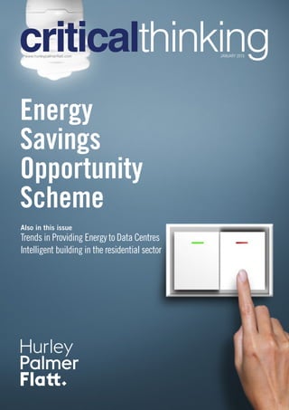 Also in this issue
Trends in Providing Energy to Data Centres
Intelligent building in the residential sector
JANUARY 2015www.hurleypalmerflatt.com
Energy
Savings
Opportunity
Scheme
 