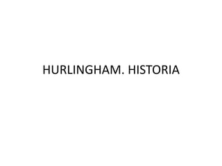 HURLINGHAM. HISTORIA
 