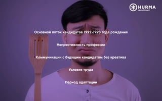 Основной поток кандидатов 1992-1993 года рождения
Непрестижность профессии
Коммуникации с будущим кандидатом без креатива
Условия труда
Период адаптации
 