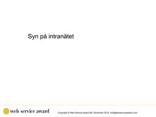 Copyright © Web Service Award AB, Stockholm 2014, info@webserviceaward.com
Syn på intranätet
 
