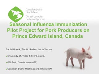 Seasonal Influenza Immunization Pilot Project for Pork Producers on Prince Edward Island, Canada  ,[object Object],[object Object],[object Object],[object Object]