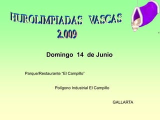 Domingo 14 de Junio

Parque/Restaurante “El Campillo”


                Polígono Industrial El Campillo


                                                  GALLARTA
 