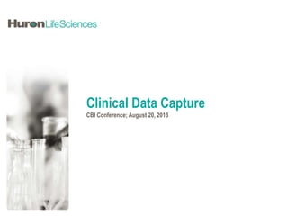 Clinical Data Capture
CBI Conference; August 20, 2013
 