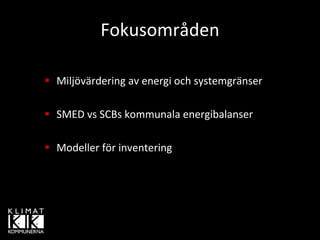 Fokusområden

Miljövärdering av energi och systemgränser

SMED vs SCBs kommunala energibalanser

Modeller för inventering
 