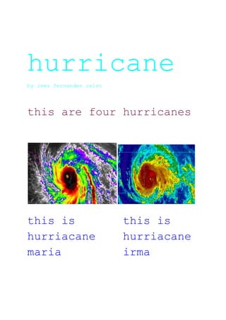 hurricane
by ines fernandez calvo
this are four hurricanes
this is this is
hurriacane hurriacane
maria irma
 