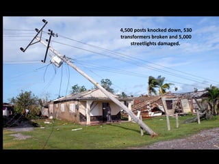 4,500 posts knocked down, 530 transformers broken and 5,000 streetlights damaged.  
