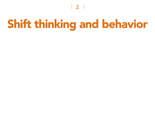 Shift thinking and behavior
2
 